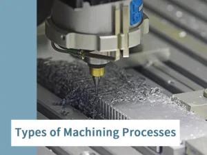 Types of Machining Processes