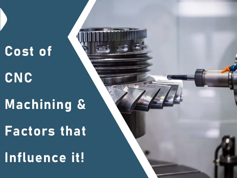 Cost of CNC Machining & Factors that Influence it!